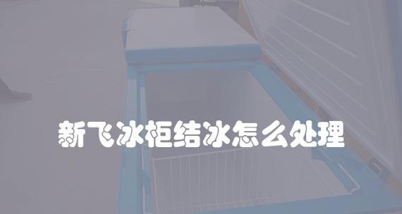 解决立式冰柜结冰过厚问题的有效方法（如何处理冷藏室结冰严重以及保持冷藏室清洁）  第1张