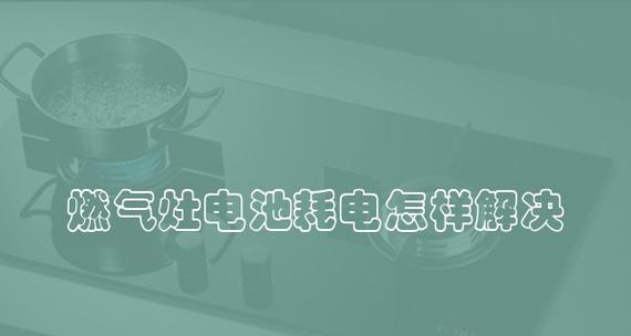 如何解决燃气灶电池耗电问题（节能环保）  第3张